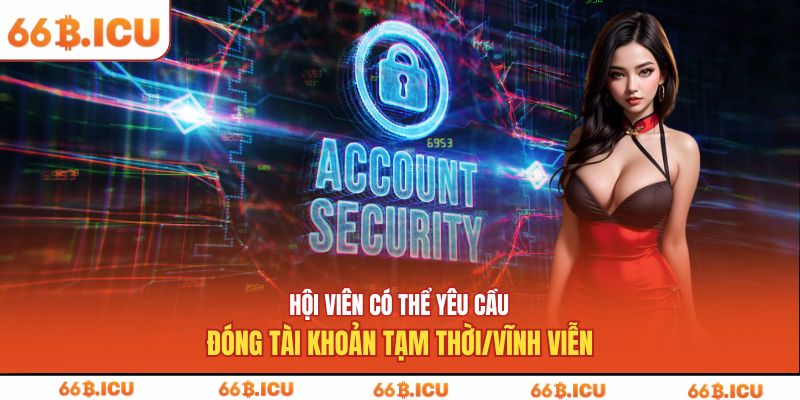 Hội viên có thể yêu cầu đóng tài khoản tạm thời/vĩnh viễn