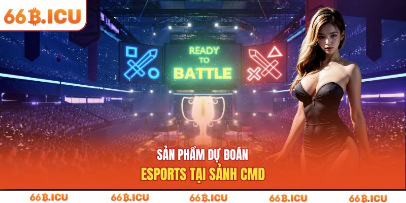 Sản phẩm dự đoán esports tại sảnh CMD