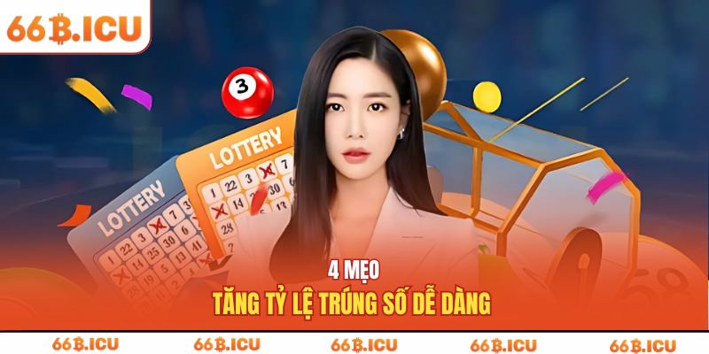 4 mẹo tăng tỷ lệ trúng số dễ dàng 