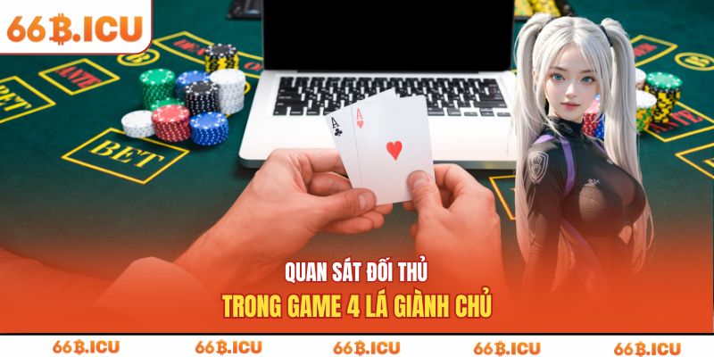 Quan sát đối thủ trong game 4 lá giành chủ