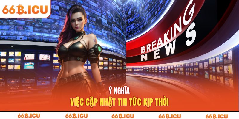 Ý nghĩa việc cập nhật tin tức kịp thời