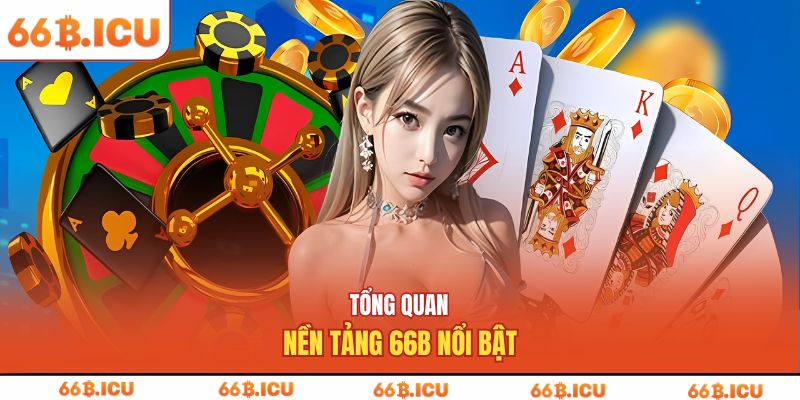 Tổng quan nền tảng 66B nổi bật