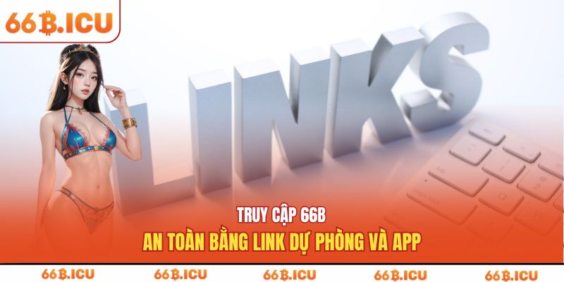 Truy cập 66B an toàn bằng link dự phòng và app