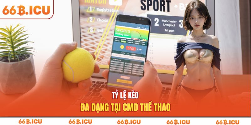 Tỷ lệ kèo đa dạng tại Cmd thể thao