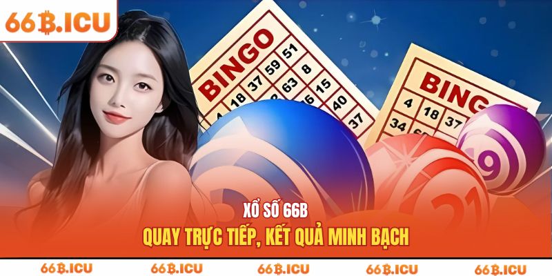 Xổ số 66B quay trực tiếp, kết quả minh bạch